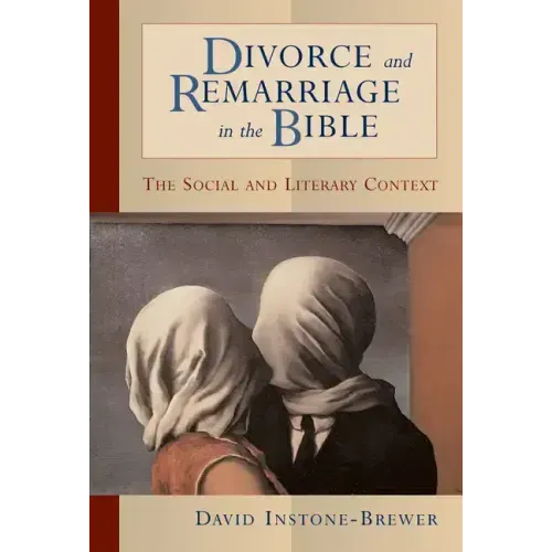 Divorce and Remarriage in the Bible: The Social and Literary Context