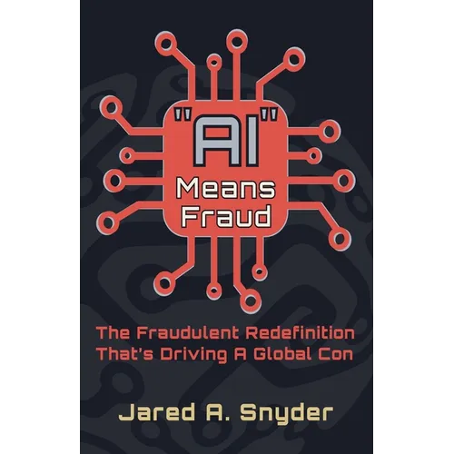 "AI" Means Fraud: The Fraudulent Redefinition That's Driving A Global Con