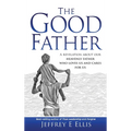 The Good Father: A Revelation of Our Heavenly Father Who Loves Us and Cares For Us